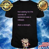 Not Waiting For Sounds Of Someone Was Release And A Strength Quote Shirt