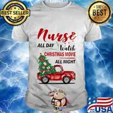 Nurse all day watch christmas movie all night car shirt