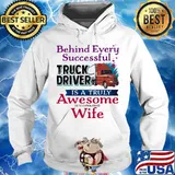 Official Behind Every Successful Truck Driver Is A Truly Awesome Wife Shirt Hoodie