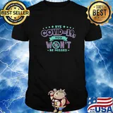 Official Bye Covid 19 You Wont Be Missed Corona Virus Shirt