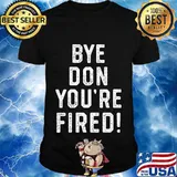 Official Bye Don You're Fired Shirt