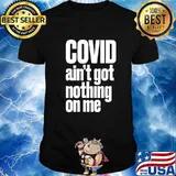 Official Covid Ain’t Got Nothing On Me Shirt