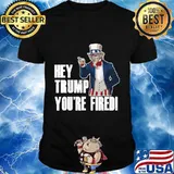Official Hey Trump You’re Fired Uncle Sam America Election Funny Shirt