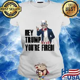 Official Hey Trump You’re Fired Uncle Sam America Election Shirt Ladies tee