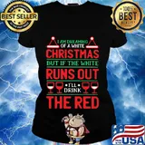 Official I Am Dreaming Of A White Christmas But If The White Runs Out I'll Drink The Red Shirt Ladies tee