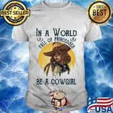 Official In A World Full Of Princesses Be A Cowgirl Shirt