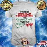 Official It's Either Serial Killer Documentaries Or Christmas Movies We Either Sleighin Or Slaying Shirt