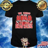 Official The Voices In My Head Are Telling Me To Go Drag Racing Shirt