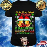 Oh The Virus Outside Is Frightful But This Beer Is So Delightful Let It Flow Merry Xmas Shirt