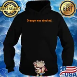 Orange Was Ejected Quote Election Shirt Hoodie