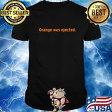 Orange Was Ejected Quote Election Shirt