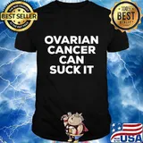 Ovarian Cancer Can Suck It Shirt