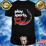 Play sports not politics baseball shirt