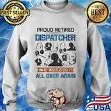 Proud Retired Dispatcher Who Would Do It All Over Again Shirt Sweater