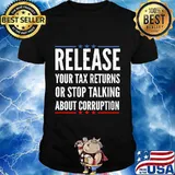 Release your tax returns or stop talking about corruption vintage shirt