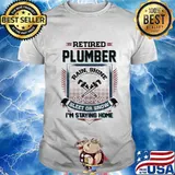 Retired Plumber Rain Shine Sleet Or Snow I’m Staying Home Shirt