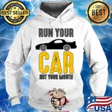 Run Your Car Not Your Mouth Shirt Hoodie
