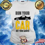 Run Your Car Not Your Mouth Shirt Ladies tee