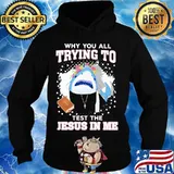 Shark Why You All Trying to Test the Jesus in Me Shirt Hoodie