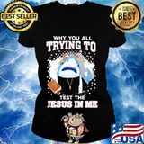 Shark Why You All Trying to Test the Jesus in Me Shirt Ladies tee