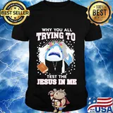 Shark Why You All Trying to Test the Jesus in Me Shirt