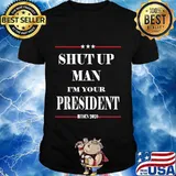 Shut Up Man I'm Your President Biden 2020 Shirt