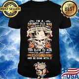 Skull i'm a grumpy old man i was born in october i'm too old to fight too slow to run i'll just shoot you and be done with it shirt