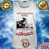 Some grandmas knit real grandmas listen to kid rock signature s Tank top