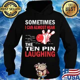 Sometimes I Can Almost Hear The Ten Pin Laughing Bowling Shirt Hoodie