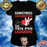 Sometimes I Can Almost Hear The Ten Pin Laughing Bowling Shirt Ladies tee