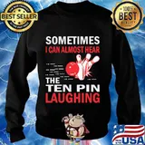 Sometimes I Can Almost Hear The Ten Pin Laughing Bowling Shirt Sweater