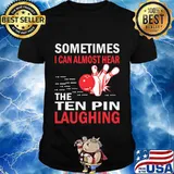 Sometimes I Can Almost Hear The Ten Pin Laughing Bowling Shirt