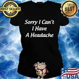 Sorry I Can't - I Have A Headache - T-Shirt Ladies tee