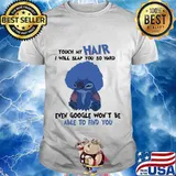 Stitch touch my hair i will slap you so hard even google won't be able to find you shirt