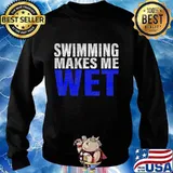 Swimming Makes Me Wet Shirt Sweater