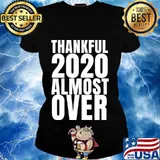 Thankful 2020 This Year Is Almost Over Shirt Ladies tee