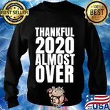Thankful 2020 This Year Is Almost Over Shirt Sweater