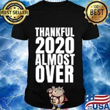 Thankful 2020 This Year Is Almost Over Shirt