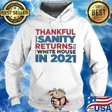 Thankful That Sanity Returns To White House In 2021 Election Shirt Hoodie