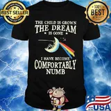 The child is grown the dream is gone i have become comfortably numb shirt