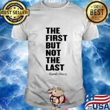 The first but not the last kamala harris black woman vice president shirt