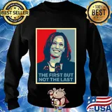 The First But Not The Last Kamala Harris First Female Vp Shirt Sweater