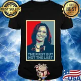The First But Not The Last Kamala Harris First Female Vp Shirt