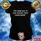 The Gang Goes To Four Seasons Total Landscaping Quote Shirt Ladies tee