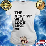 The Next VP Will Look Like Me Funny Saying Gift T-Shirt Ladies tee