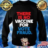 There is no vaccine for vote fraud trump biden election s Sweater