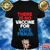 There is no vaccine for vote fraud trump biden election shirt