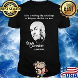 There is nothing like a challenge to bring out the best in a man sean connery 1930 2020 shirt