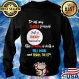 To all my teacher friends just a friendly reminder this friday is both a full moon and friday the 13th s Sweater