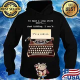 To Make A Long Story Short Just Kidding I Can't I'm A Writer Shirt Hoodie